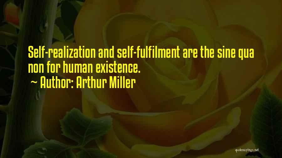 Arthur Miller Quotes: Self-realization And Self-fulfilment Are The Sine Qua Non For Human Existence.