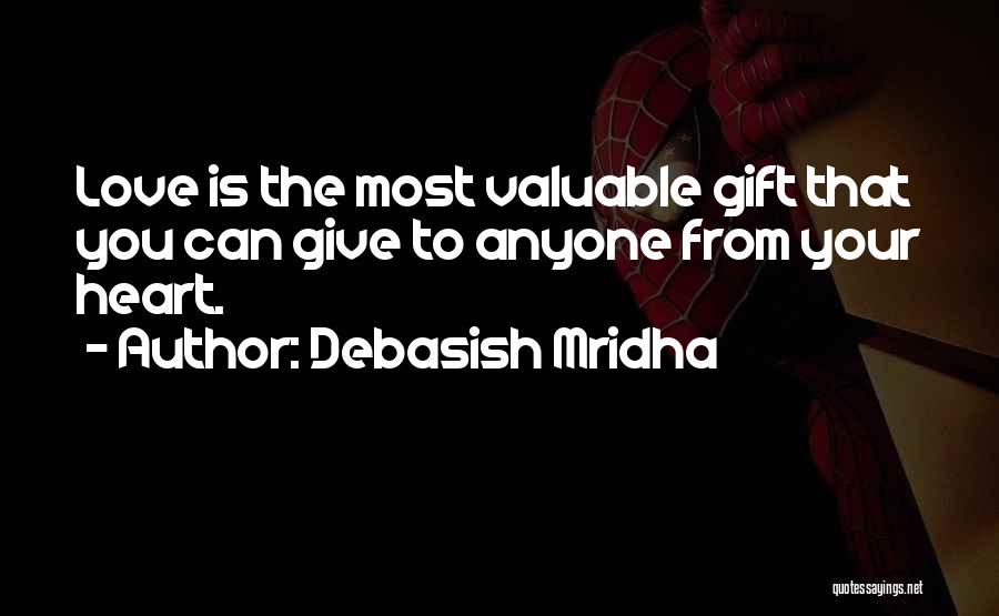 Debasish Mridha Quotes: Love Is The Most Valuable Gift That You Can Give To Anyone From Your Heart.