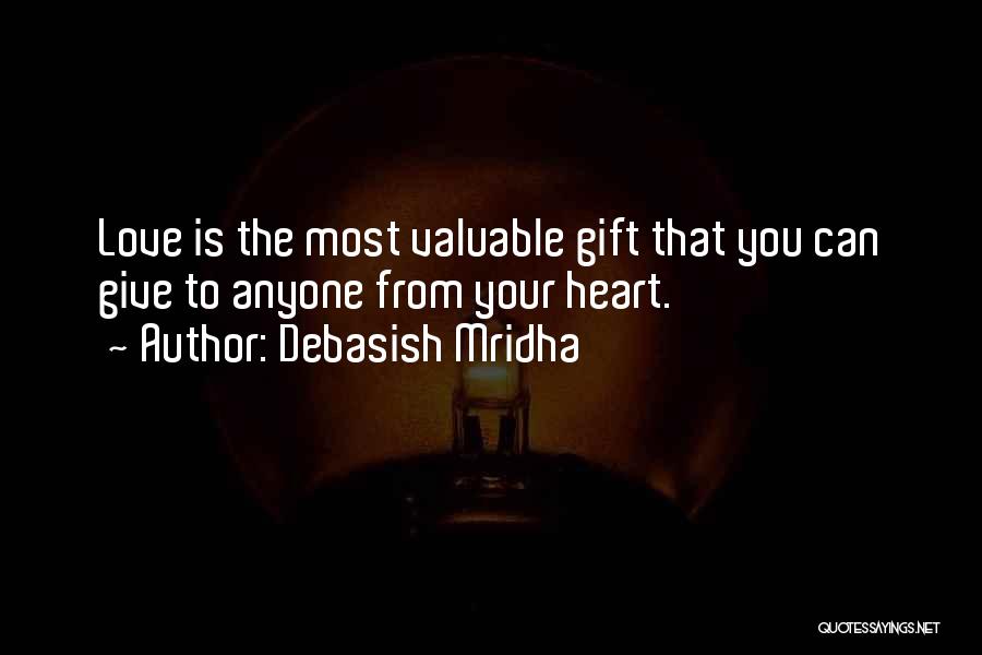 Debasish Mridha Quotes: Love Is The Most Valuable Gift That You Can Give To Anyone From Your Heart.