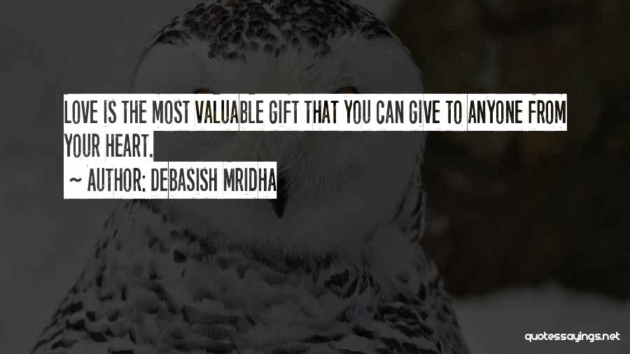 Debasish Mridha Quotes: Love Is The Most Valuable Gift That You Can Give To Anyone From Your Heart.