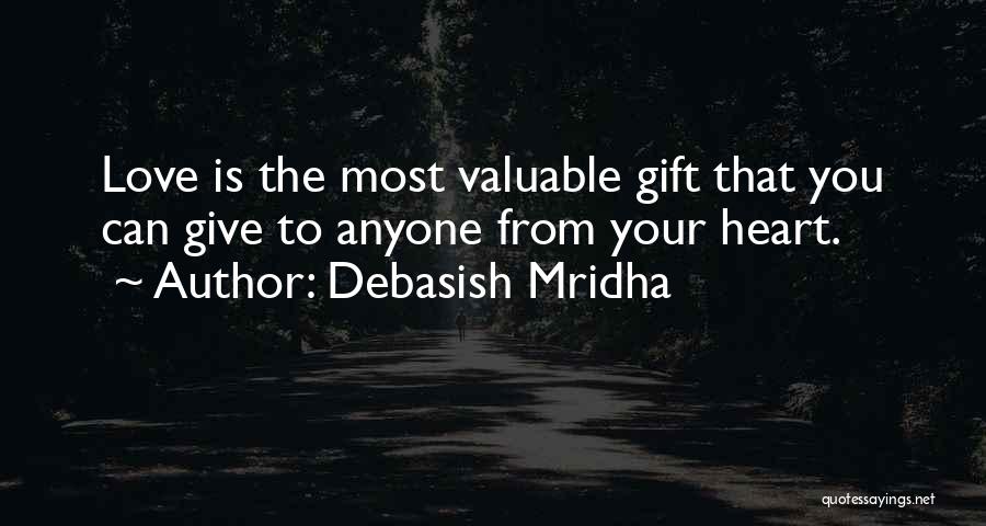 Debasish Mridha Quotes: Love Is The Most Valuable Gift That You Can Give To Anyone From Your Heart.
