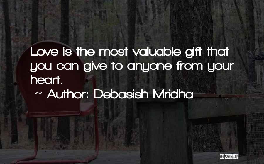 Debasish Mridha Quotes: Love Is The Most Valuable Gift That You Can Give To Anyone From Your Heart.