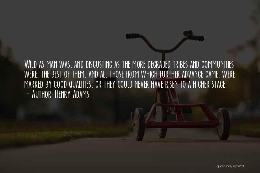 Henry Adams Quotes: Wild As Man Was, And Disgusting As The More Degraded Tribes And Communities Were, The Best Of Them, And All