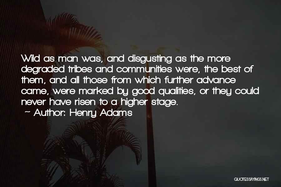 Henry Adams Quotes: Wild As Man Was, And Disgusting As The More Degraded Tribes And Communities Were, The Best Of Them, And All