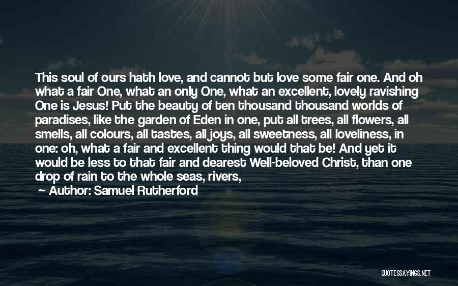 Samuel Rutherford Quotes: This Soul Of Ours Hath Love, And Cannot But Love Some Fair One. And Oh What A Fair One, What