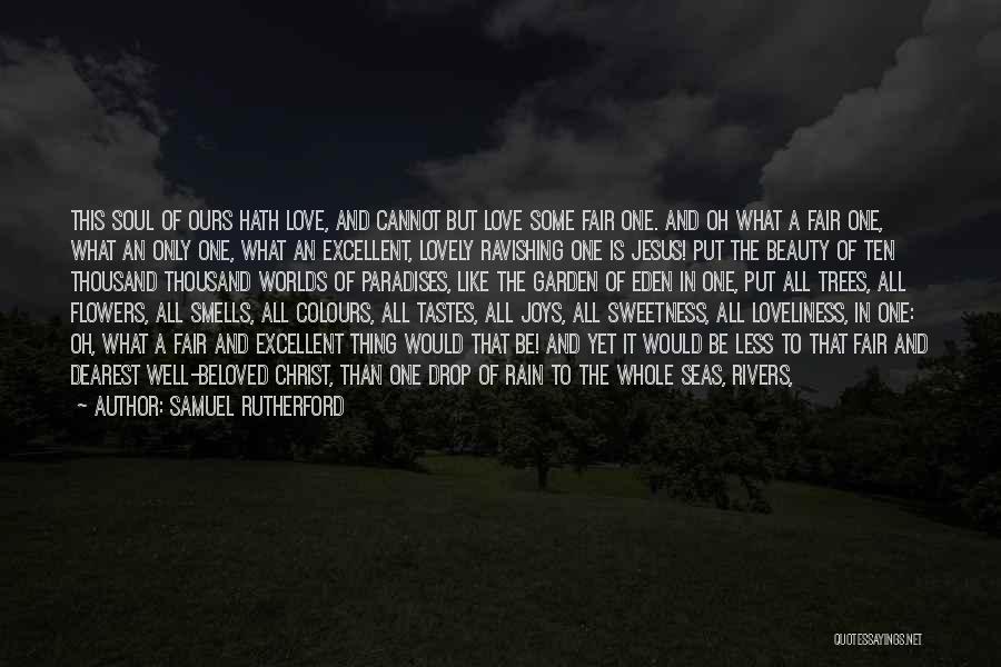 Samuel Rutherford Quotes: This Soul Of Ours Hath Love, And Cannot But Love Some Fair One. And Oh What A Fair One, What