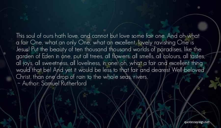 Samuel Rutherford Quotes: This Soul Of Ours Hath Love, And Cannot But Love Some Fair One. And Oh What A Fair One, What