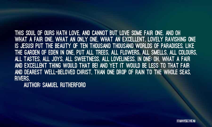 Samuel Rutherford Quotes: This Soul Of Ours Hath Love, And Cannot But Love Some Fair One. And Oh What A Fair One, What