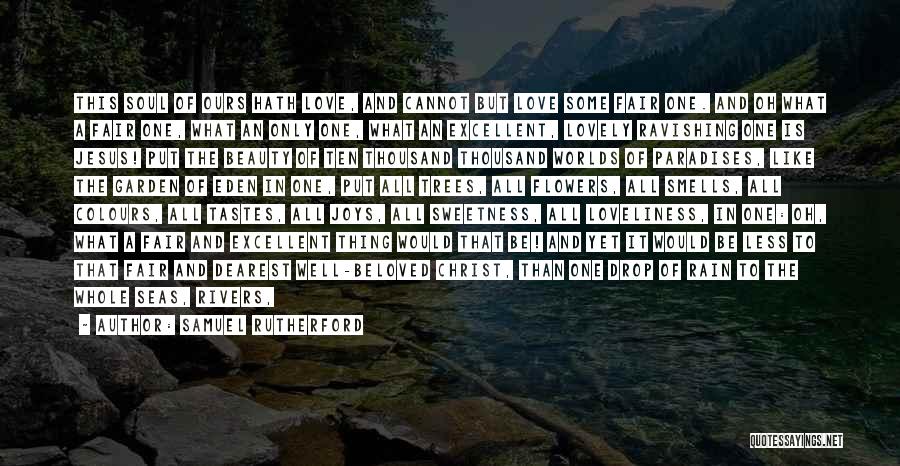 Samuel Rutherford Quotes: This Soul Of Ours Hath Love, And Cannot But Love Some Fair One. And Oh What A Fair One, What