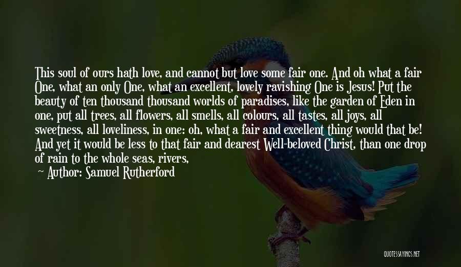 Samuel Rutherford Quotes: This Soul Of Ours Hath Love, And Cannot But Love Some Fair One. And Oh What A Fair One, What