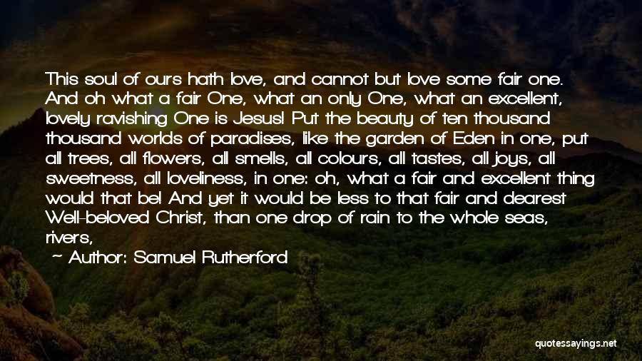 Samuel Rutherford Quotes: This Soul Of Ours Hath Love, And Cannot But Love Some Fair One. And Oh What A Fair One, What