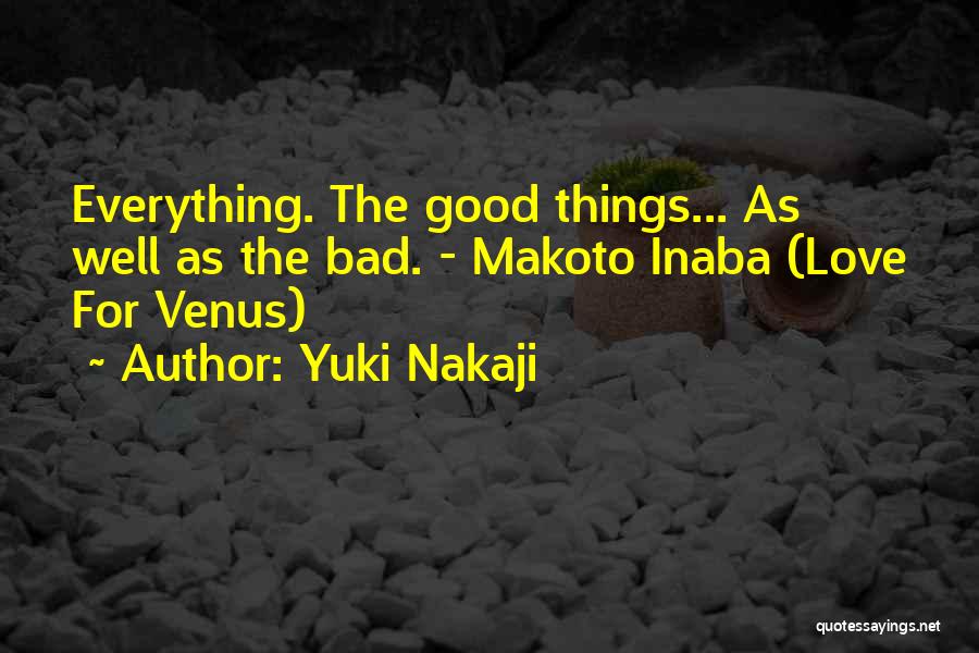 Yuki Nakaji Quotes: Everything. The Good Things... As Well As The Bad. - Makoto Inaba (love For Venus)