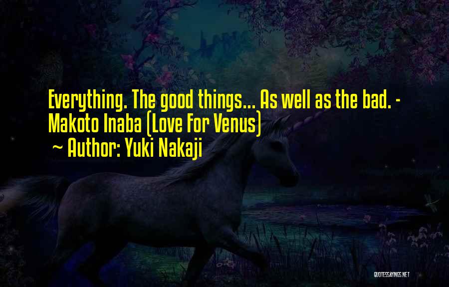 Yuki Nakaji Quotes: Everything. The Good Things... As Well As The Bad. - Makoto Inaba (love For Venus)
