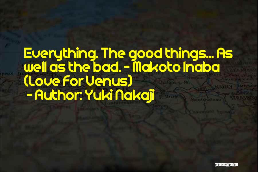 Yuki Nakaji Quotes: Everything. The Good Things... As Well As The Bad. - Makoto Inaba (love For Venus)