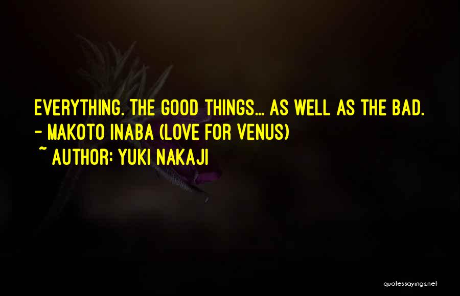 Yuki Nakaji Quotes: Everything. The Good Things... As Well As The Bad. - Makoto Inaba (love For Venus)