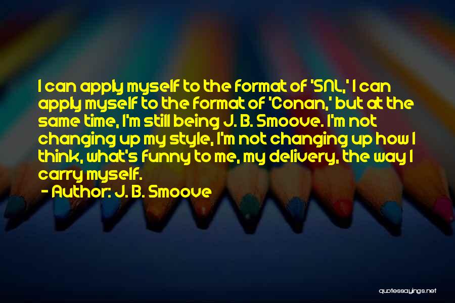 J. B. Smoove Quotes: I Can Apply Myself To The Format Of 'snl,' I Can Apply Myself To The Format Of 'conan,' But At