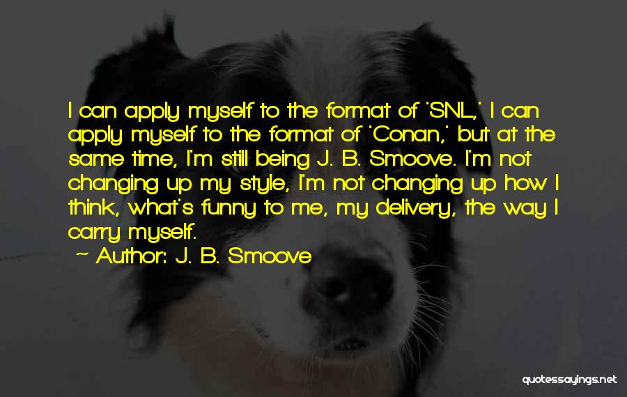 J. B. Smoove Quotes: I Can Apply Myself To The Format Of 'snl,' I Can Apply Myself To The Format Of 'conan,' But At