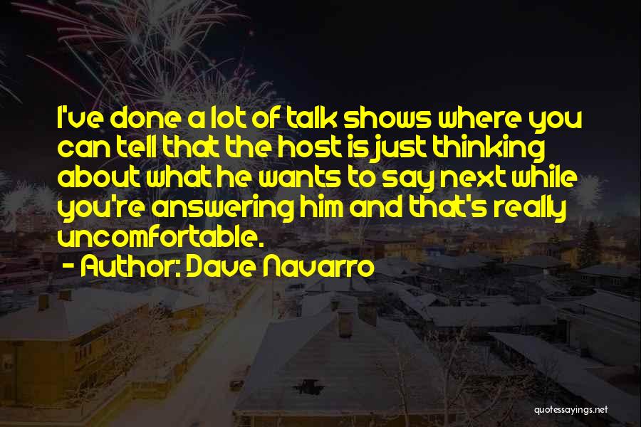 Dave Navarro Quotes: I've Done A Lot Of Talk Shows Where You Can Tell That The Host Is Just Thinking About What He