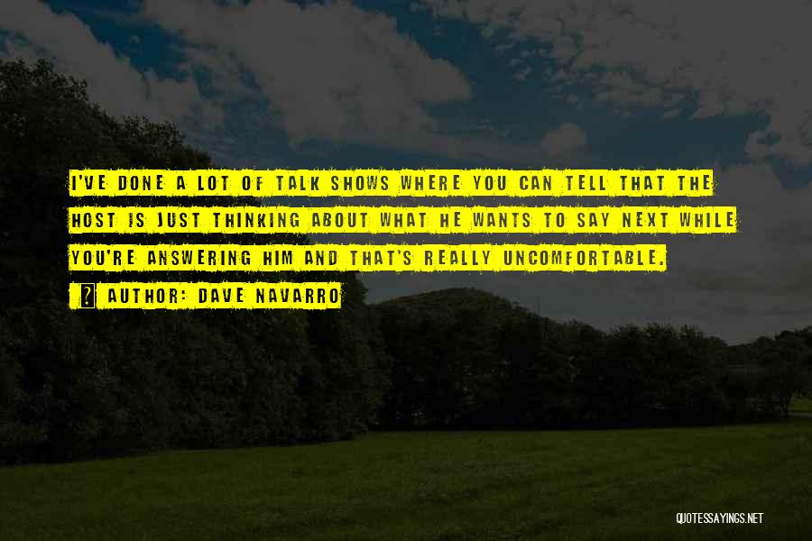 Dave Navarro Quotes: I've Done A Lot Of Talk Shows Where You Can Tell That The Host Is Just Thinking About What He