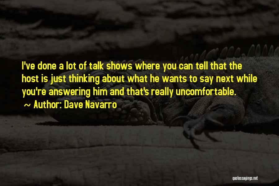 Dave Navarro Quotes: I've Done A Lot Of Talk Shows Where You Can Tell That The Host Is Just Thinking About What He