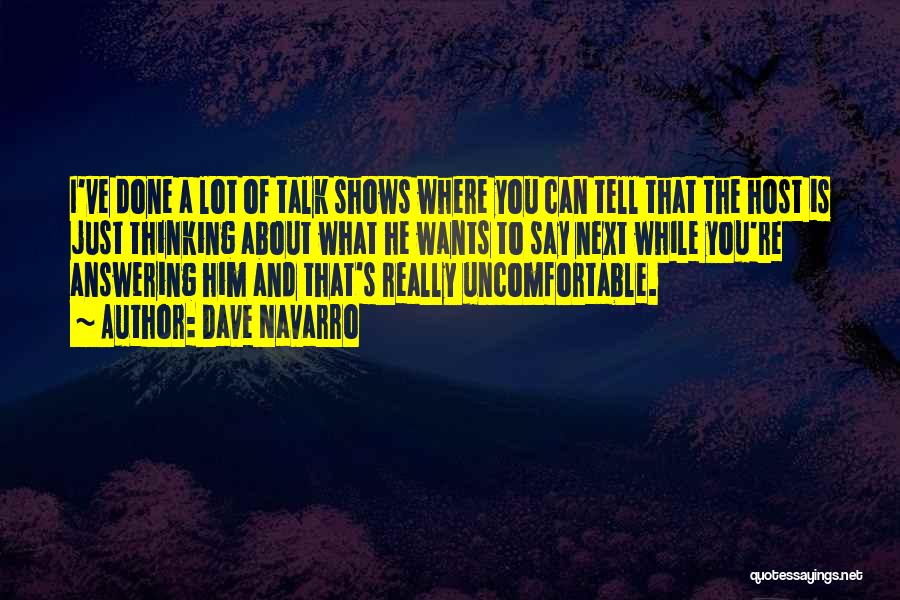 Dave Navarro Quotes: I've Done A Lot Of Talk Shows Where You Can Tell That The Host Is Just Thinking About What He