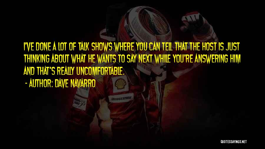 Dave Navarro Quotes: I've Done A Lot Of Talk Shows Where You Can Tell That The Host Is Just Thinking About What He