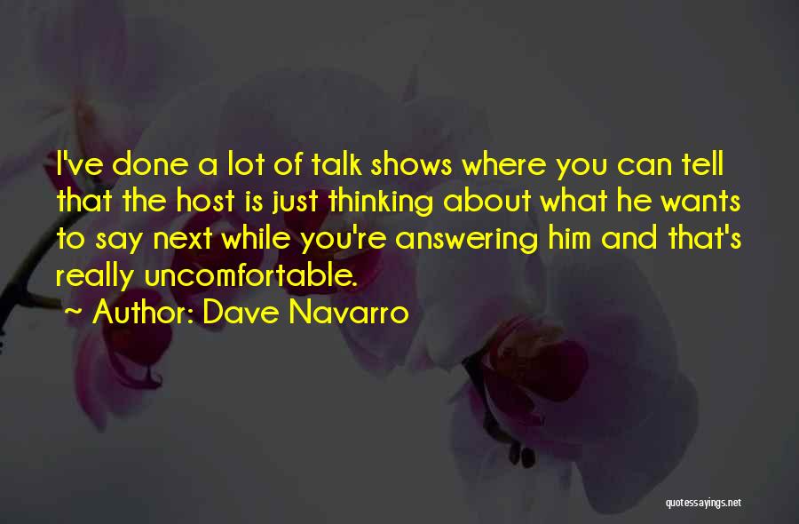 Dave Navarro Quotes: I've Done A Lot Of Talk Shows Where You Can Tell That The Host Is Just Thinking About What He