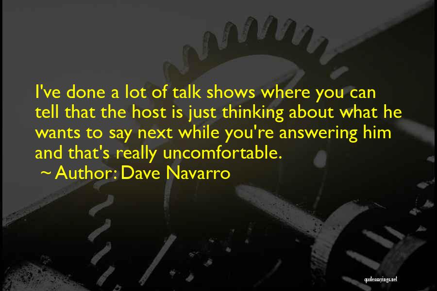 Dave Navarro Quotes: I've Done A Lot Of Talk Shows Where You Can Tell That The Host Is Just Thinking About What He
