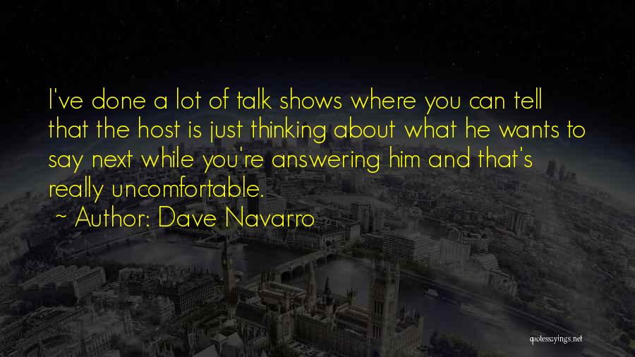 Dave Navarro Quotes: I've Done A Lot Of Talk Shows Where You Can Tell That The Host Is Just Thinking About What He