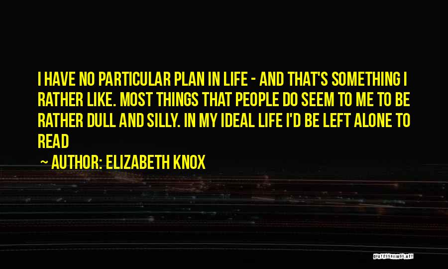 Elizabeth Knox Quotes: I Have No Particular Plan In Life - And That's Something I Rather Like. Most Things That People Do Seem
