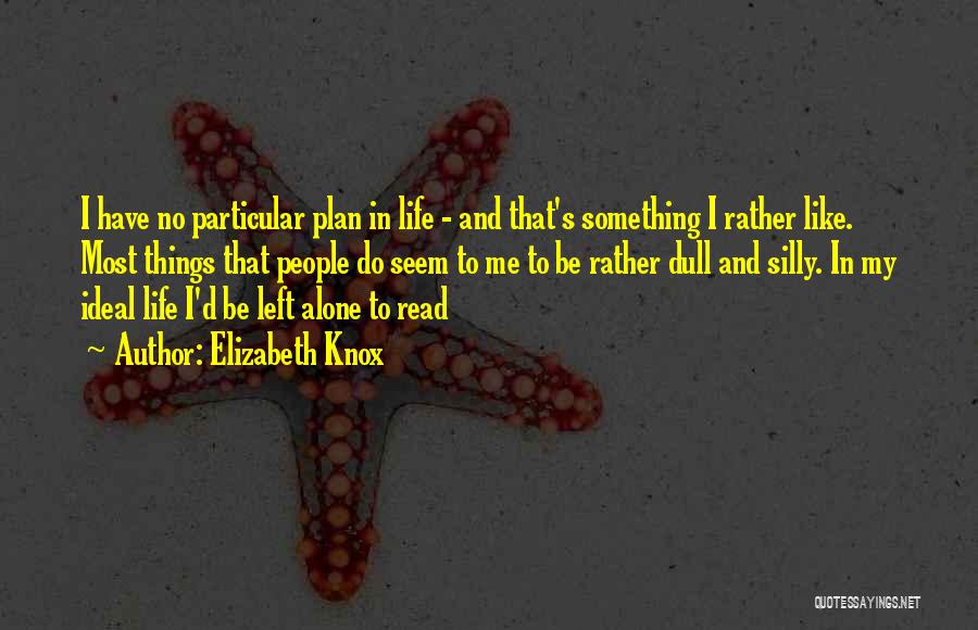 Elizabeth Knox Quotes: I Have No Particular Plan In Life - And That's Something I Rather Like. Most Things That People Do Seem