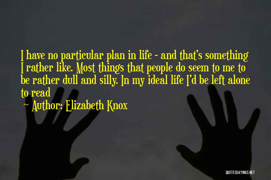 Elizabeth Knox Quotes: I Have No Particular Plan In Life - And That's Something I Rather Like. Most Things That People Do Seem