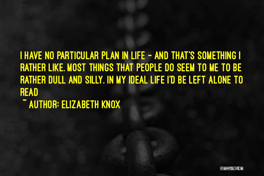 Elizabeth Knox Quotes: I Have No Particular Plan In Life - And That's Something I Rather Like. Most Things That People Do Seem