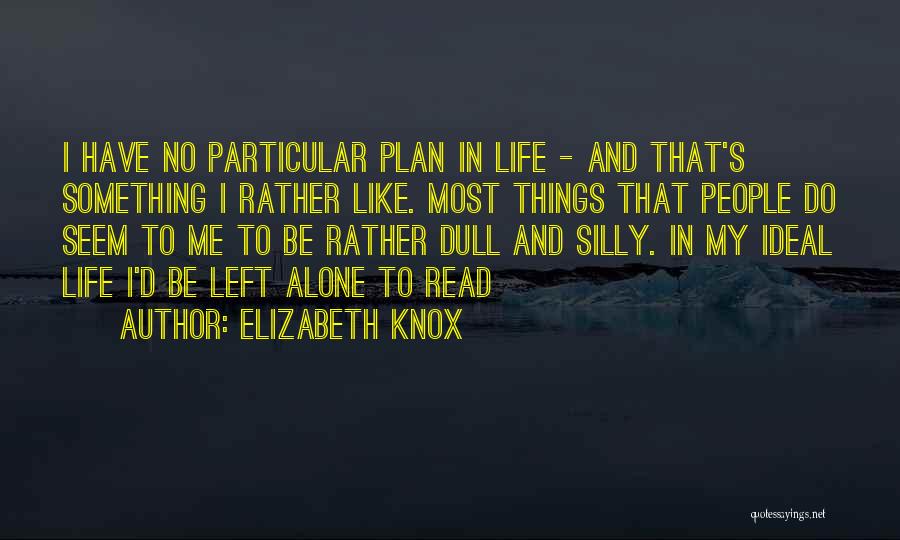 Elizabeth Knox Quotes: I Have No Particular Plan In Life - And That's Something I Rather Like. Most Things That People Do Seem