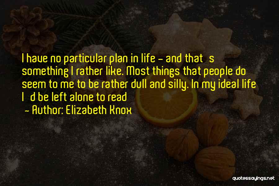 Elizabeth Knox Quotes: I Have No Particular Plan In Life - And That's Something I Rather Like. Most Things That People Do Seem