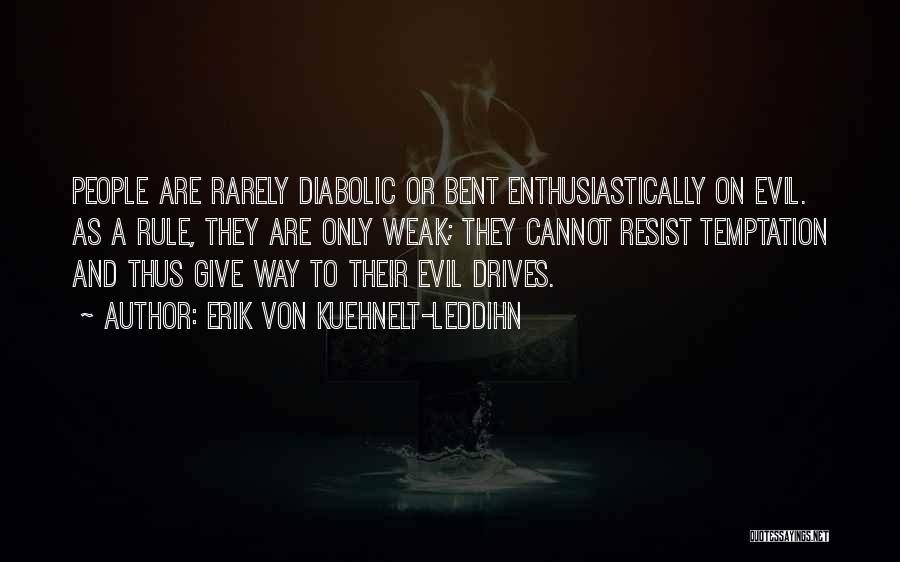 Erik Von Kuehnelt-Leddihn Quotes: People Are Rarely Diabolic Or Bent Enthusiastically On Evil. As A Rule, They Are Only Weak; They Cannot Resist Temptation