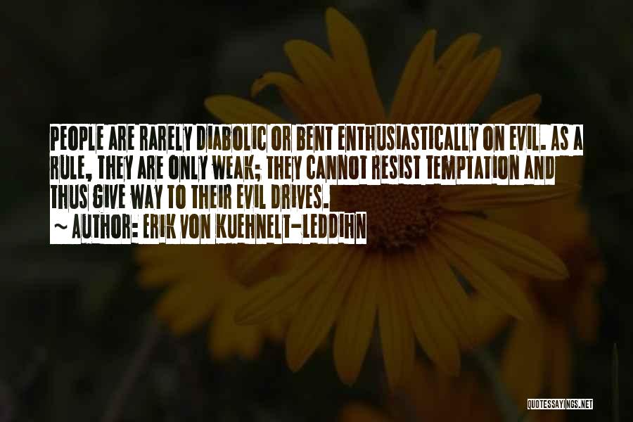 Erik Von Kuehnelt-Leddihn Quotes: People Are Rarely Diabolic Or Bent Enthusiastically On Evil. As A Rule, They Are Only Weak; They Cannot Resist Temptation