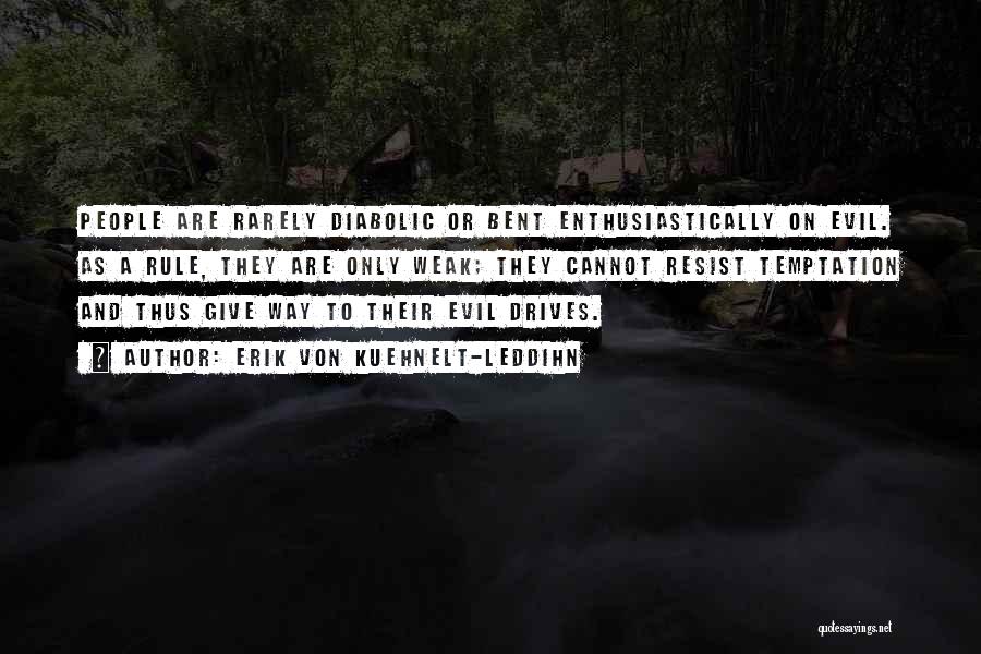 Erik Von Kuehnelt-Leddihn Quotes: People Are Rarely Diabolic Or Bent Enthusiastically On Evil. As A Rule, They Are Only Weak; They Cannot Resist Temptation