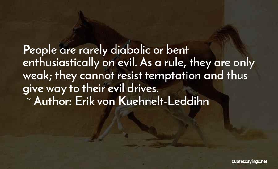 Erik Von Kuehnelt-Leddihn Quotes: People Are Rarely Diabolic Or Bent Enthusiastically On Evil. As A Rule, They Are Only Weak; They Cannot Resist Temptation