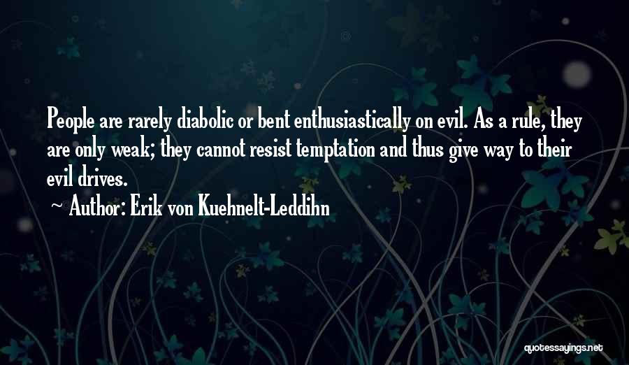 Erik Von Kuehnelt-Leddihn Quotes: People Are Rarely Diabolic Or Bent Enthusiastically On Evil. As A Rule, They Are Only Weak; They Cannot Resist Temptation