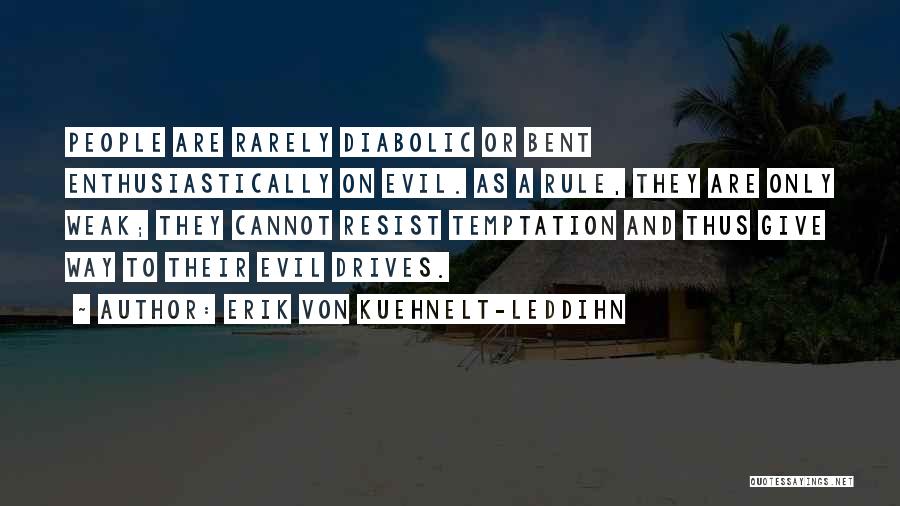 Erik Von Kuehnelt-Leddihn Quotes: People Are Rarely Diabolic Or Bent Enthusiastically On Evil. As A Rule, They Are Only Weak; They Cannot Resist Temptation