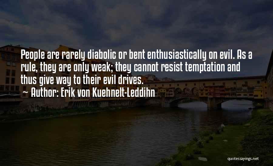 Erik Von Kuehnelt-Leddihn Quotes: People Are Rarely Diabolic Or Bent Enthusiastically On Evil. As A Rule, They Are Only Weak; They Cannot Resist Temptation