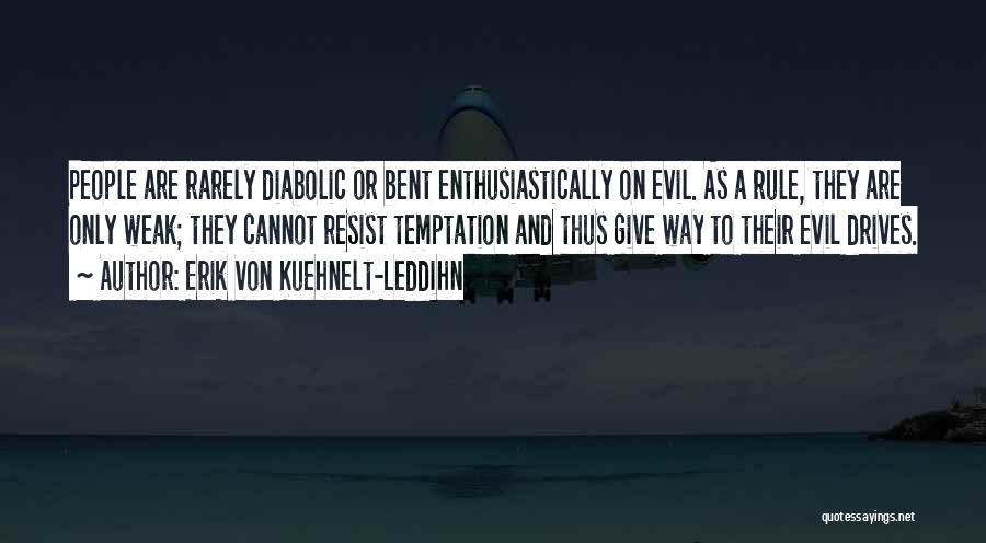 Erik Von Kuehnelt-Leddihn Quotes: People Are Rarely Diabolic Or Bent Enthusiastically On Evil. As A Rule, They Are Only Weak; They Cannot Resist Temptation