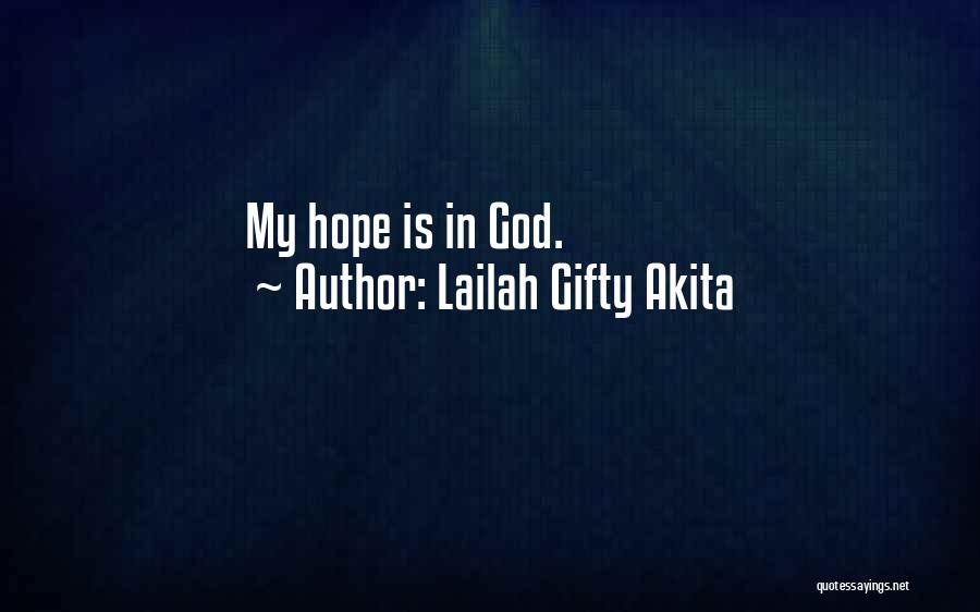 Lailah Gifty Akita Quotes: My Hope Is In God.