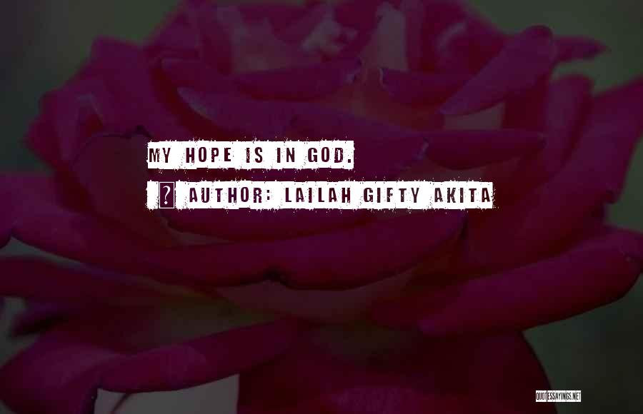 Lailah Gifty Akita Quotes: My Hope Is In God.