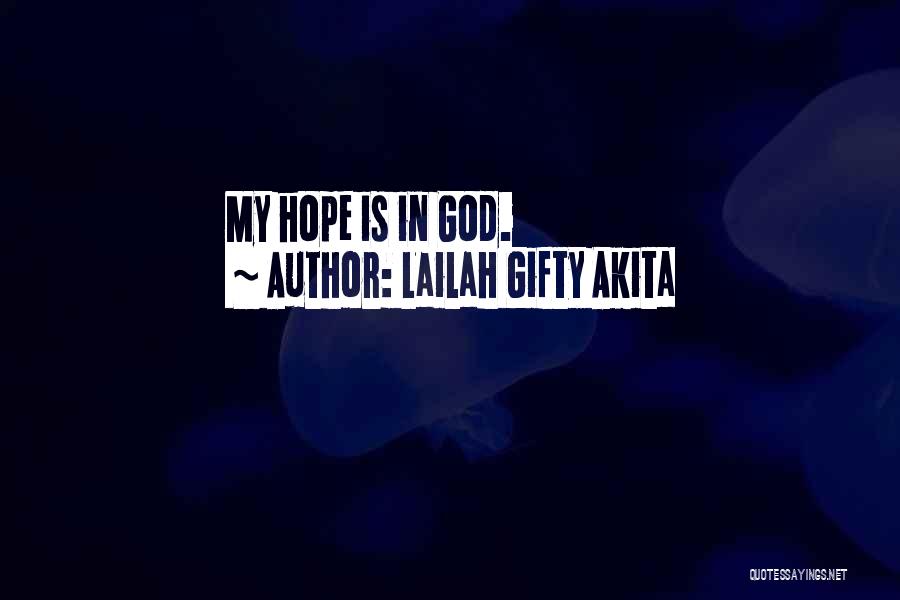 Lailah Gifty Akita Quotes: My Hope Is In God.