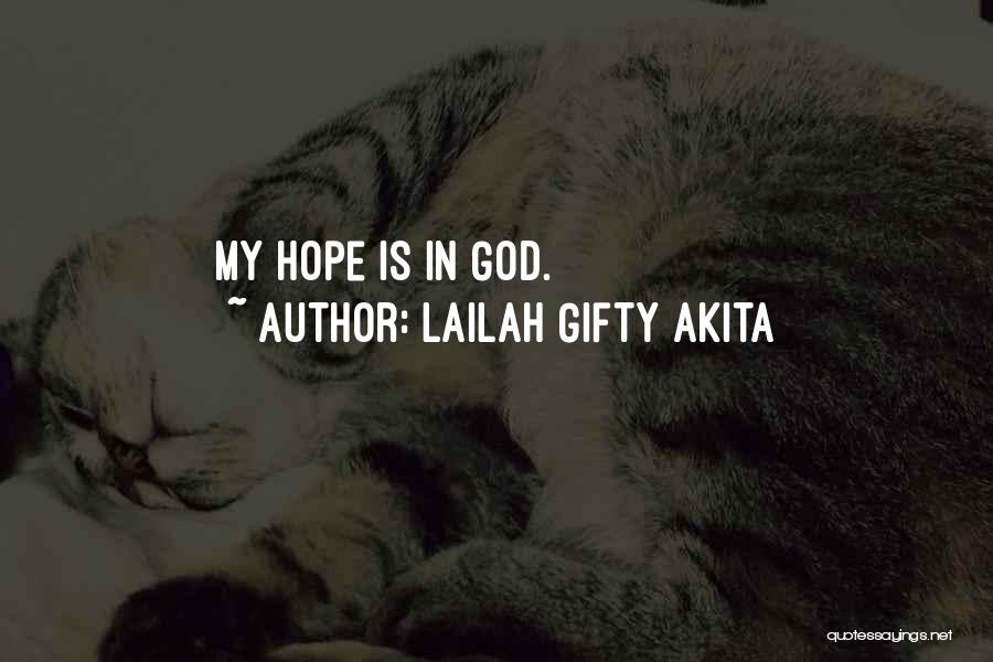 Lailah Gifty Akita Quotes: My Hope Is In God.
