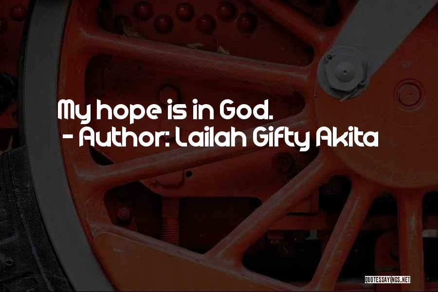 Lailah Gifty Akita Quotes: My Hope Is In God.