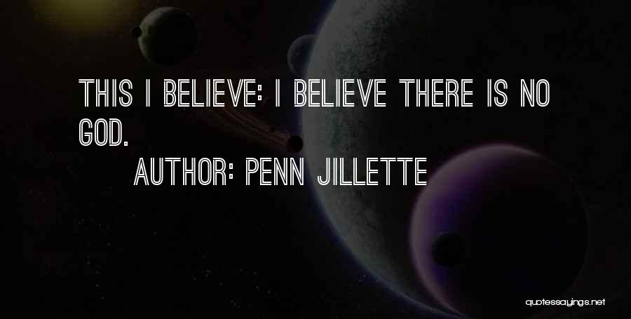 Penn Jillette Quotes: This I Believe: I Believe There Is No God.
