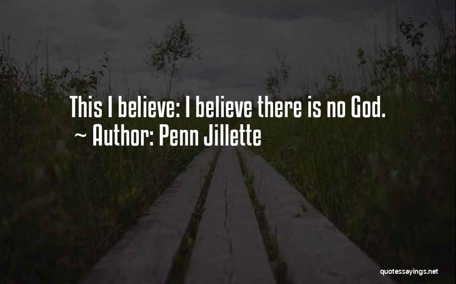 Penn Jillette Quotes: This I Believe: I Believe There Is No God.